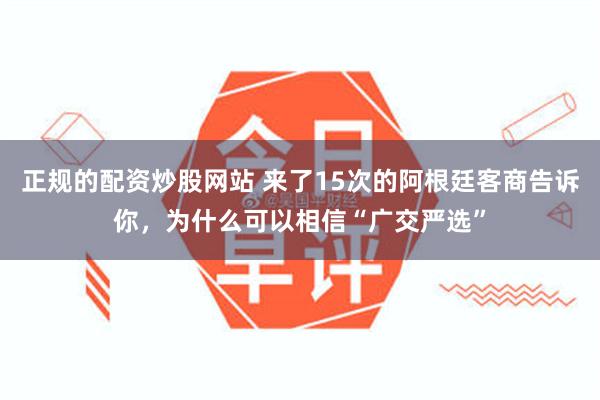 正规的配资炒股网站 来了15次的阿根廷客商告诉你，为什么可以相信“广交严选”