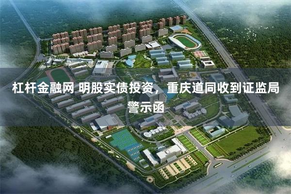 杠杆金融网 明股实债投资，重庆道同收到证监局警示函